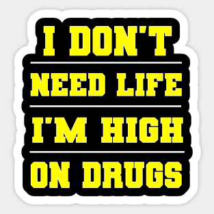 I Don't Need Life I'm High On Drugs Shirt Sticker